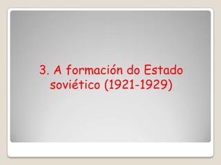 3. A formación do Estado
  soviético (1921-1929)
 