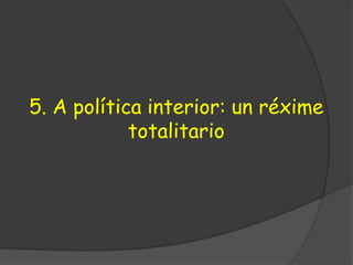 5. A política interior: un réxime
            totalitario
 
