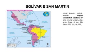 BOLÍVAR E SAN MARTIN
Fonte: BOULOS JÚNIOR,
Alfredo. História
sociedade & cidadania: 8º
ano: ensino fundamental:
anos finais. 4. ed. São
Paulo: FTD, 2018. p. 112.
 