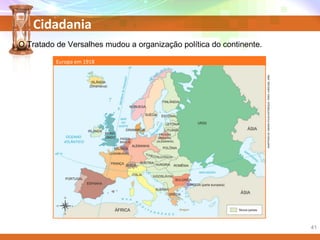 Cidadania
O Tratado de Versalhes mudou a organização política do continente.
Europa em 1918
ADAPTADODE:GRANDATLASHISTORIQUE.PARIS:LAROUSSE,2006.
41
 