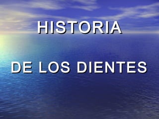 HISTORIA
DE LOS DIENTES

 