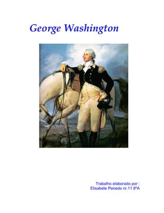 George Washington 




              Trabalho elaborado por :
           Elisabete Penedo nr.11 8ºA
 