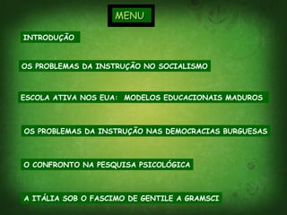 INTRODUÇÃO
ESCOLA ATIVA NOS EUA: MODELOS EDUCACIONAIS MADUROS
OS PROBLEMAS DA INSTRUÇÃO NO SOCIALISMO
OS PROBLEMAS DA INSTRUÇÃO NAS DEMOCRACIAS BURGUESAS
O CONFRONTO NA PESQUISA PSICOLÓGICA
A ITÁLIA SOB O FASCIMO DE GENTILE A GRAMSCI
MENUMENU
 