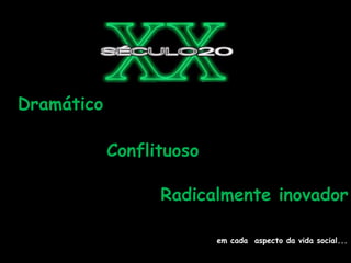 Dramático
Conflituoso
Radicalmente inovador
em cada aspecto da vida social...
 