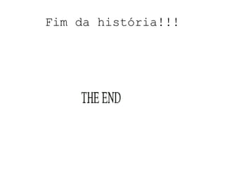 Fim da história!!! 