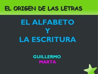 EL ORIGEN DE LAS LETRAS EL ALFABETO Y LA ESCRITURA GUILLERMO  MARTA 