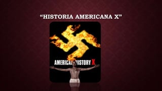 “HISTORIA AMERICANA X”
 