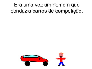 Era uma vez um homem que conduzia carros de competição. 