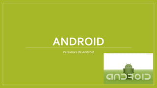 ANDROID
Versiones de Android
 