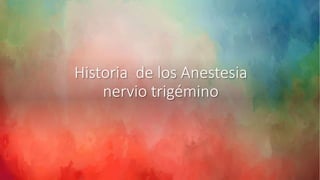 Historia de los Anestesia
nervio trigémino
 