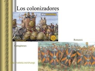 Los colonizadores http://catedu.es/chuegos/historia/historia swf Cartagineses  Romanos  