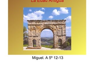 La historia antigua
Miguel. A 5º 12-13
 