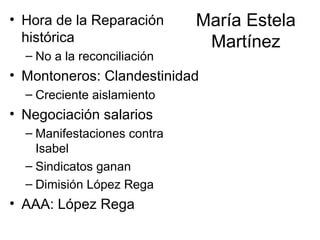María Estela
Martínez
• Hora de la Reparación
histórica
– No a la reconciliación
• Montoneros: Clandestinidad
– Creciente aislamiento
• Negociación salarios
– Manifestaciones contra
Isabel
– Sindicatos ganan
– Dimisión López Rega
• AAA: López Rega
 