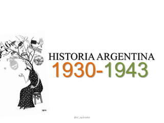 HISTORIAARGENTINA
@el_op3rador
1930-1943
 