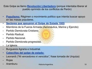 Este Golpe se llamo Revolución Libertadora (porque intentaba liberar al pueblo oprimido de los conflictos de Perón)Populismo: Régimen o movimiento político que intenta buscar apoyo en las masas populares.Sectores que apoyaron el Golpe de Estado 1955:-	Miembros de la Fuerza Armada (Aeronáutica, Marina y Ejercito)Partido Demócrata Cristiano.