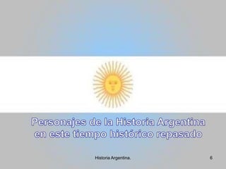 Personajes de la Historia Argentinaen este tiempo histórico repasado6Historia Argentina.