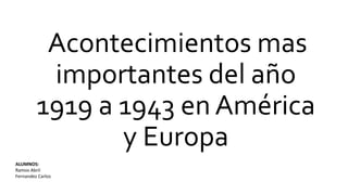Acontecimientos mas
importantes del año
1919 a 1943 en América
y Europa
ALUMNOS:
Ramos Abril
Fernandez Carlos
 