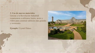 3. Uso de nuevos materiales
Gracias a la Revolución Industrial
comenzaron a utilizarse hierro, acero y
vidrio para construir edificios más grandes
y resistentes.
Ejemplo: Crystal Palace.
 