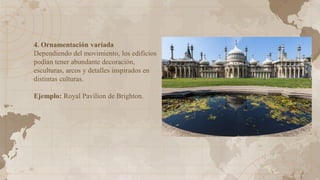 4. Ornamentación variada
Dependiendo del movimiento, los edificios
podían tener abundante decoración,
esculturas, arcos y detalles inspirados en
distintas culturas.
Ejemplo: Royal Pavilion de Brighton.
 
