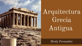 Arquitectura

Grecia

Antigua
Heidy Fernandez
 