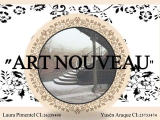 "ART NOUVEAU"
Laura Pimentel CI:26259498 Yusén Araque CI:25733474
 