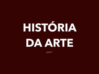 HISTÓRIA DA ARTE
DA PRÉ-HISTÓRIA A ROMA
 