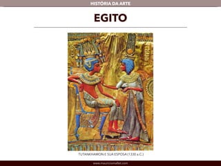 www.mauriciomallet.com
vHISTÓRIA DA ARTE
EGITO
TUTANKHAMON E SUA ESPOSA (1330 a.C.)
 