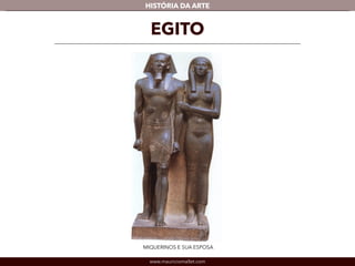 www.mauriciomallet.com
vHISTÓRIA DA ARTE
EGITO
MIQUERINOS E SUA ESPOSA
 