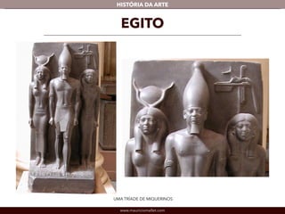 www.mauriciomallet.com
vHISTÓRIA DA ARTE
EGITO
UMA TRÍADE DE MIQUERINOS
 
