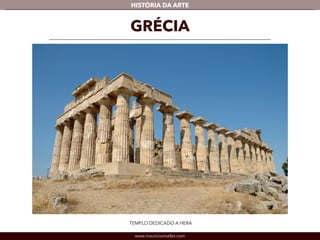 www.mauriciomallet.com
vHISTÓRIA DA ARTE
TEMPLO DEDICADO A HERA
GRÉCIA
 