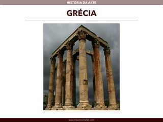 www.mauriciomallet.com
vHISTÓRIA DA ARTE
GRÉCIA
 