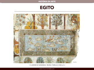 www.mauriciomallet.com
vHISTÓRIA DA ARTE
EGITO
O JARDIM DE NEBAMUN - MURAL TÚMULO (1400 a.C.)
Detalhe
 