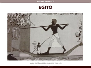 www.mauriciomallet.com
vHISTÓRIA DA ARTE
EGITO
MURAL DO TÚMULO DE KHNUMHOTEP (1900 a.C.)
 