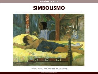 HISTÓRIA DA ARTE 
SIMBOLISMO 
O FILHO DE DEUS NASCIDO (1896) - PAUL GAUGUIN 
www.mauriciomallet.com 
 