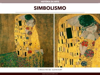 HISTÓRIA DA ARTE 
SIMBOLISMO 
O BEIJO (1907-08) - GUSTAV KLIMT 
www.mauriciomallet.com 
 