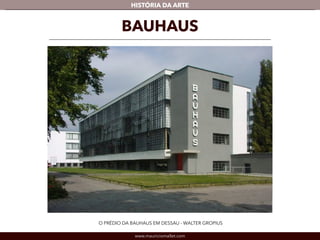 HISTÓRIA DA ARTE 
BAUHAUS 
O PRÉDIO DA BAUHAUS EM DESSAU - WALTER GROPIUS 
www.mauriciomallet.com 
 