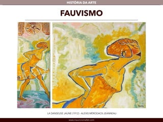 HISTÓRIA DA ARTE 
LA DANSEUSE JAUNE (1912) - ALEXIS MÉRODACK-JEANNEAU 
www.mauriciomallet.com 
Detalhe 
FAUVISMO 
 