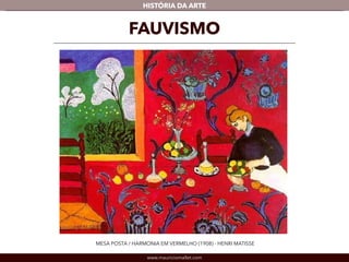 HISTÓRIA DA ARTE 
FAUVISMO 
MESA POSTA / HARMONIA EM VERMELHO (1908) - HENRI MATISSE 
www.mauriciomallet.com 
 