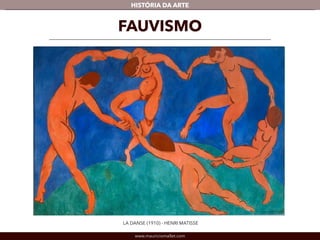 HISTÓRIA DA ARTE 
FAUVISMO 
LA DANSE (1910) - HENRI MATISSE 
www.mauriciomallet.com 
 