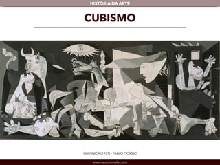 HISTÓRIA DA ARTE 
CUBISMO 
GUERNICA (1937) - PABLO PICASSO 
www.mauriciomallet.com 
 