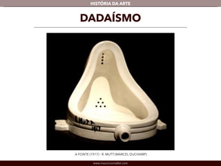 HISTÓRIA DA ARTE 
DADAÍSMO 
A FONTE (1917) - R. MUTT (MARCEL DUCHAMP) 
www.mauriciomallet.com 
 