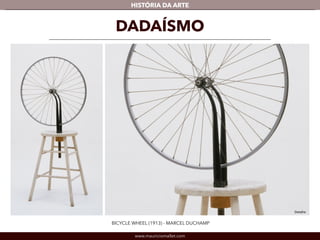 HISTÓRIA DA ARTE 
DADAÍSMO 
BICYCLE WHEEL (1913) - MARCEL DUCHAMP 
www.mauriciomallet.com 
Detalhe 
 