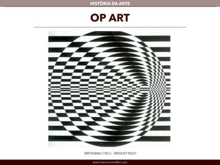HISTÓRIA DA ARTE 
OP ART 
BRITANNIA (1961) - BRIDGET RILEY 
www.mauriciomallet.com 
 