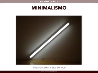 HISTÓRIA DA ARTE 
MINIMALISMO 
THE DIAGONAL OF MAY 25 (1963) - DAN FLAVIN 
www.mauriciomallet.com 
 