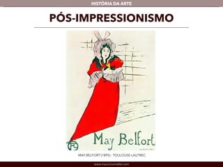 HISTÓRIA DA ARTE 
PÓS-IMPRESSIONISMO 
MAY BELFORT (1895) - TOULOUSE-LAUTREC 
www.mauriciomallet.com 
 