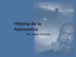 Historia de la
Astronomía
Por: Kevin Chiluiza
 