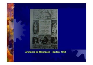 Anatomia da Melancolia – Burton; 1660
 