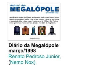 março/1998 Renato Pedroso Junior,  ( Nemo Nox) Diário da Megalópole 