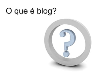 O que é blog? 