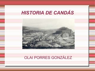 HISTORIA DE CANDÁS
OLAI PORRES GONZÁLEZ
 